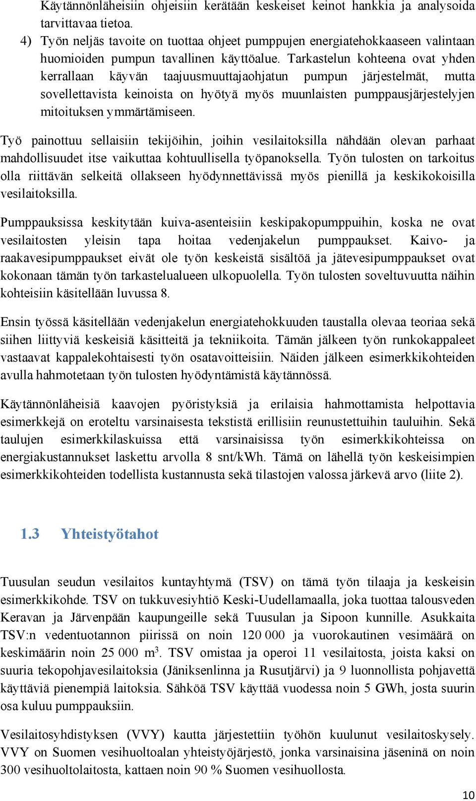 Tarkastelun kohteena ovat yhden kerrallaan käyvän taajuusmuuttajaohjatun pumpun järjestelmät, mutta sovellettavista keinoista on hyötyä myös muunlaisten pumppausjärjestelyjen mitoituksen