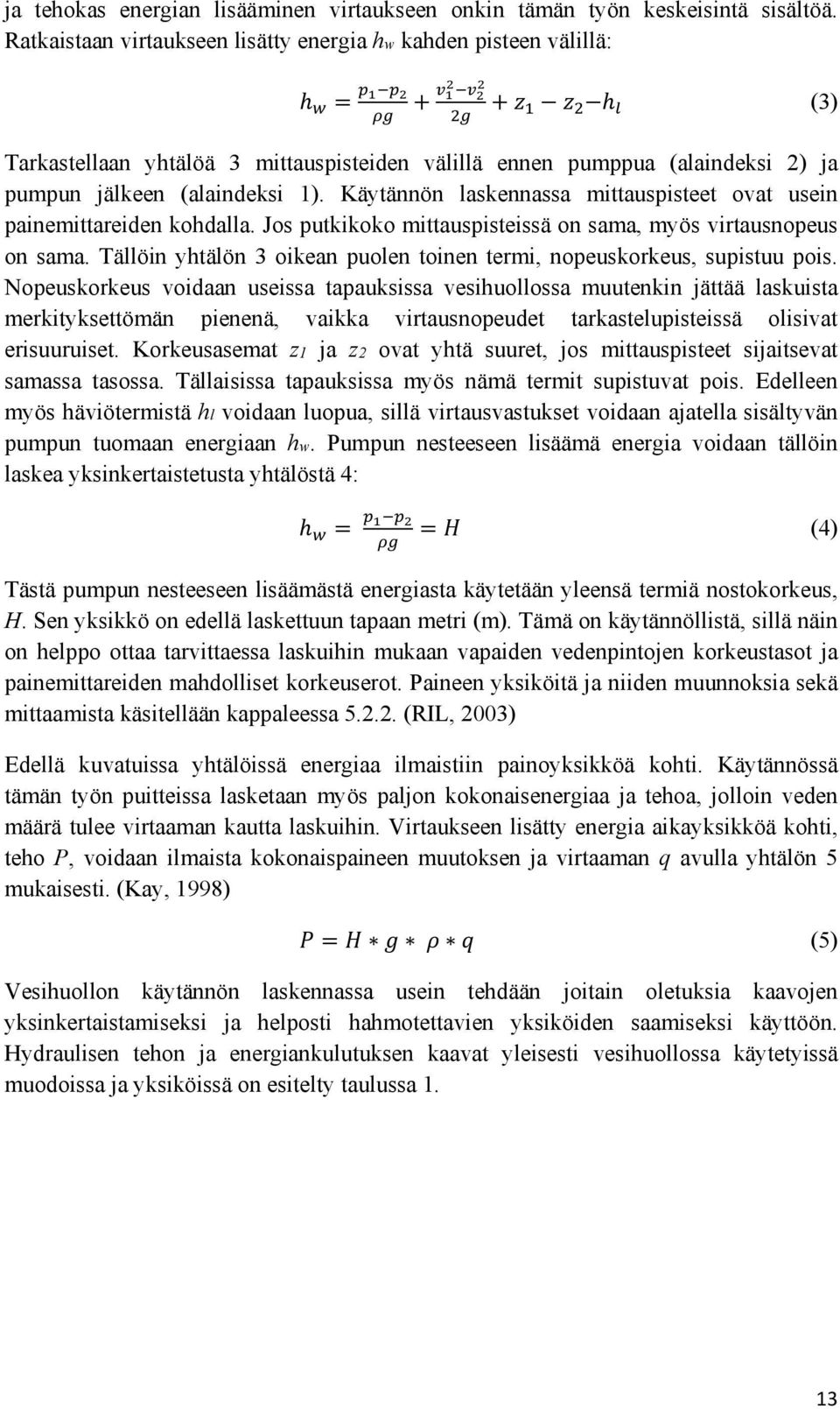 Käytännön laskennassa mittauspisteet ovat usein painemittareiden kohdalla. Jos putkikoko mittauspisteissä on sama, myös virtausnopeus on sama.