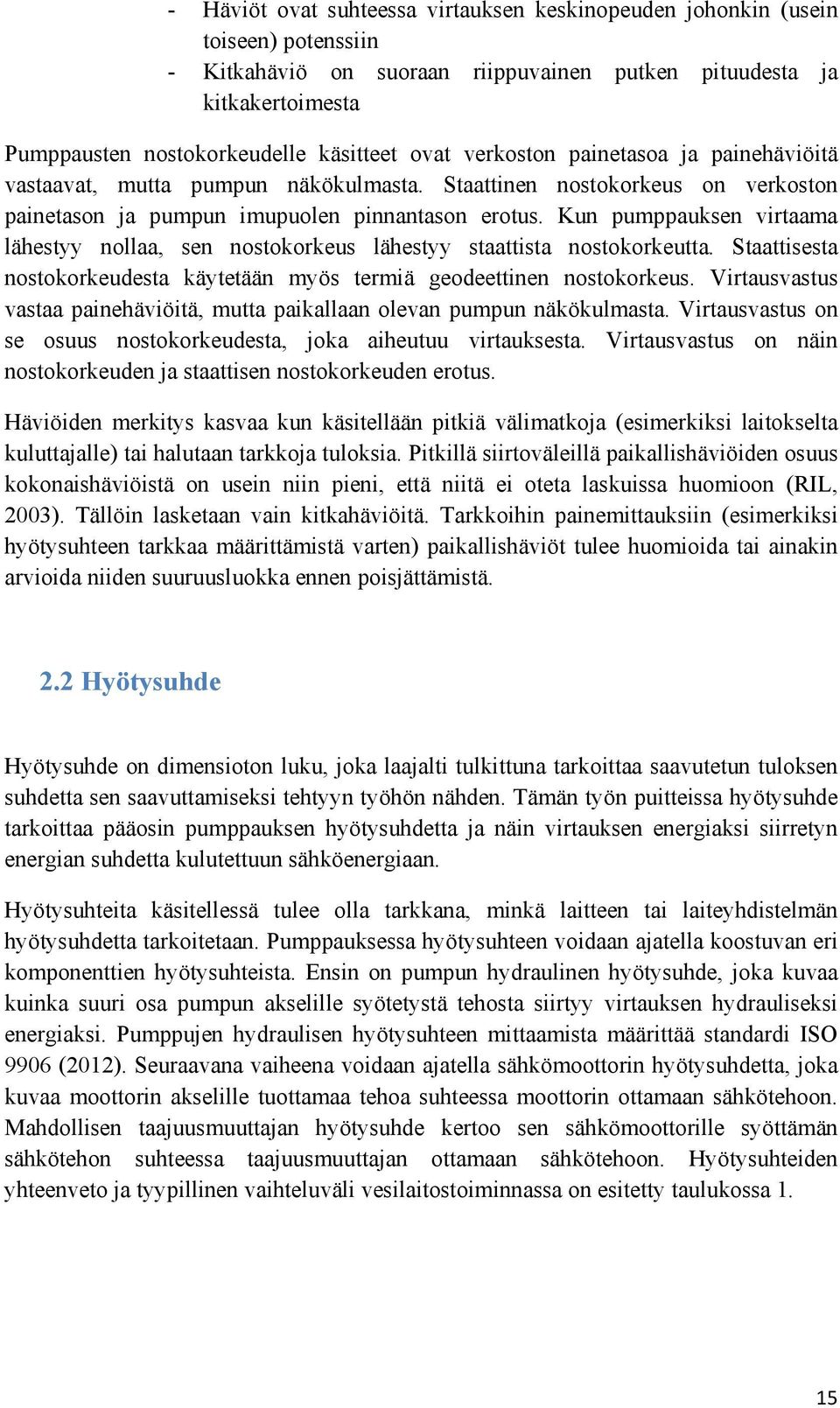 Kun pumppauksen virtaama lähestyy nollaa, sen nostokorkeus lähestyy staattista nostokorkeutta. Staattisesta nostokorkeudesta käytetään myös termiä geodeettinen nostokorkeus.