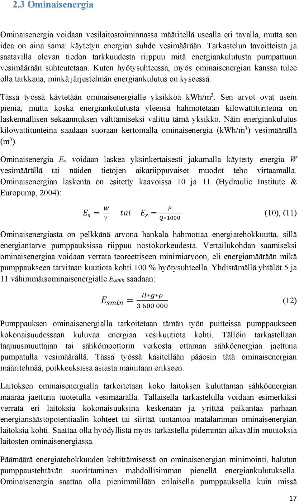 Kuten hyötysuhteessa, myös ominaisenergian kanssa tulee olla tarkkana, minkä järjestelmän energiankulutus on kyseessä. Tässä työssä käytetään ominaisenergialle yksikköä kwh/m 3.