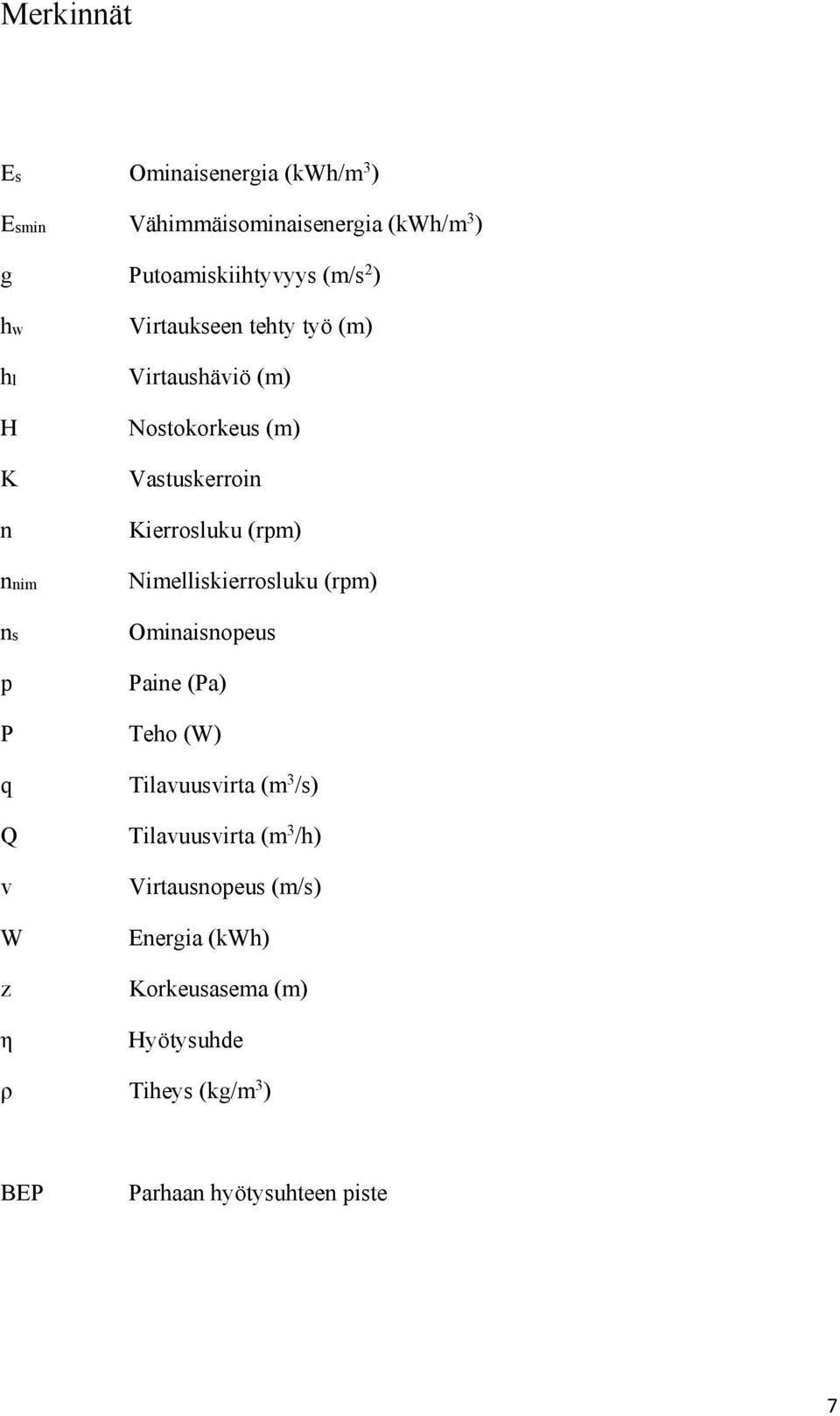 Kierrosluku (rpm) Nimelliskierrosluku (rpm) Ominaisnopeus Paine (Pa) Teho (W) Tilavuusvirta (m 3 /s) Tilavuusvirta