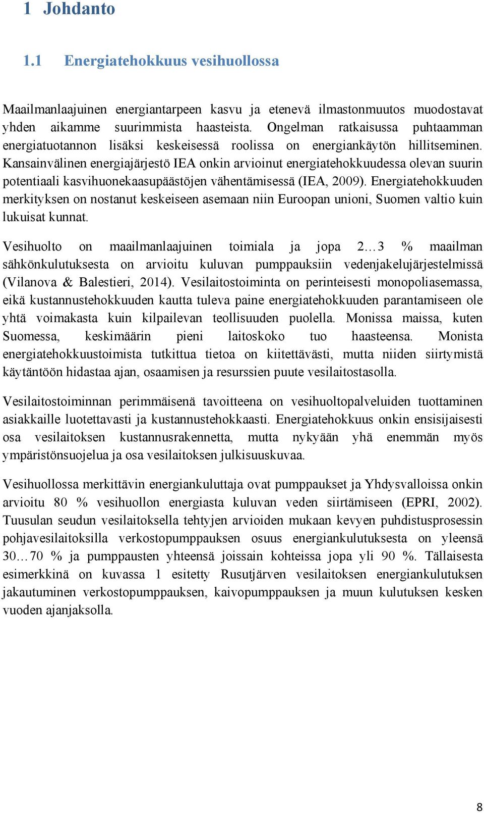 Kansainvälinen energiajärjestö IEA onkin arvioinut energiatehokkuudessa olevan suurin potentiaali kasvihuonekaasupäästöjen vähentämisessä (IEA, 2009).