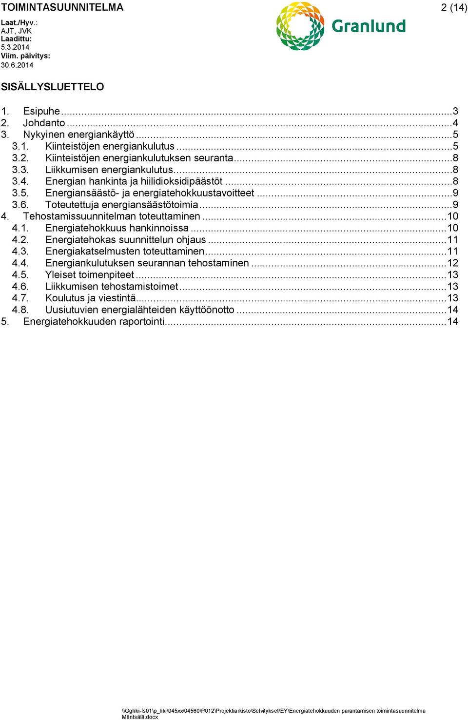 Tehostamissuunnitelman toteuttaminen... 10 4.1. Energiatehokkuus hankinnoissa... 10 4.2. Energiatehokas suunnittelun ohjaus... 11 4.3. Energiakatselmusten toteuttaminen... 11 4.4. Energiankulutuksen seurannan tehostaminen.