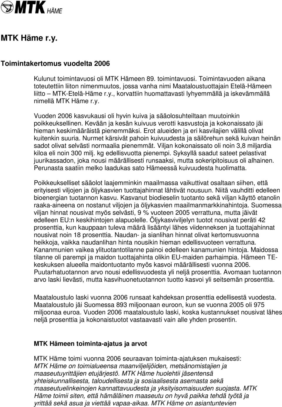 Kevään ja kesän kuivuus verotti kasvustoja ja kokonaissato jäi hieman keskimääräistä pienemmäksi. Erot alueiden ja eri kasvilajien välillä olivat kuitenkin suuria.