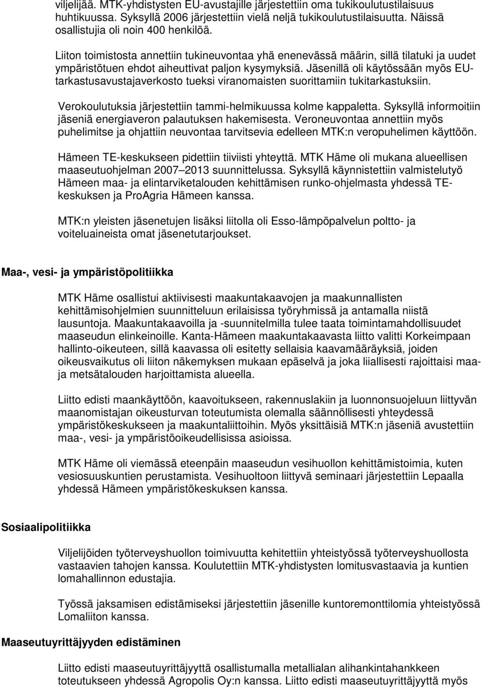 Jäsenillä oli käytössään myös EUtarkastusavustajaverkosto tueksi viranomaisten suorittamiin tukitarkastuksiin. Verokoulutuksia järjestettiin tammi-helmikuussa kolme kappaletta.