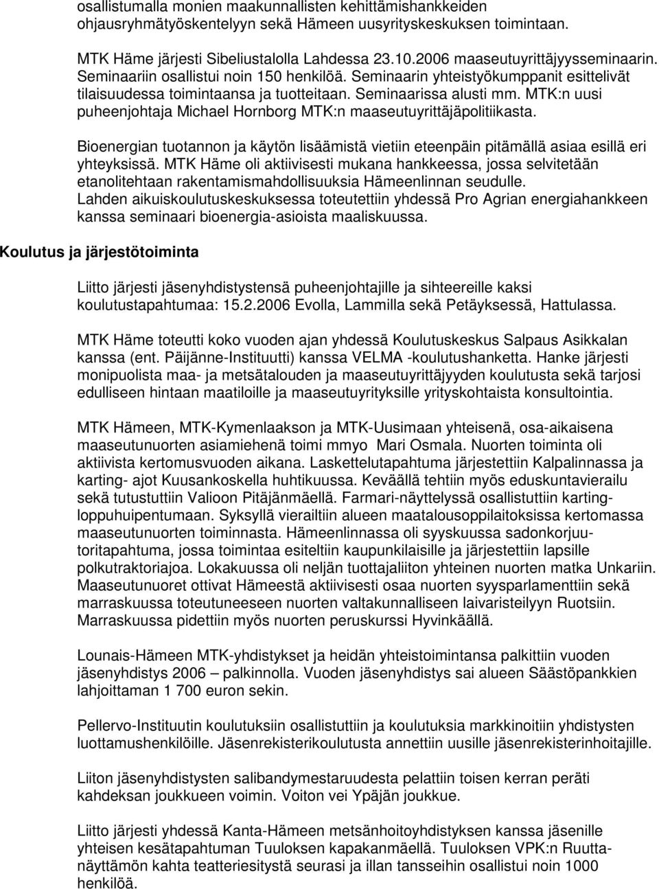 MTK:n uusi puheenjohtaja Michael Hornborg MTK:n maaseutuyrittäjäpolitiikasta. Bioenergian tuotannon ja käytön lisäämistä vietiin eteenpäin pitämällä asiaa esillä eri yhteyksissä.