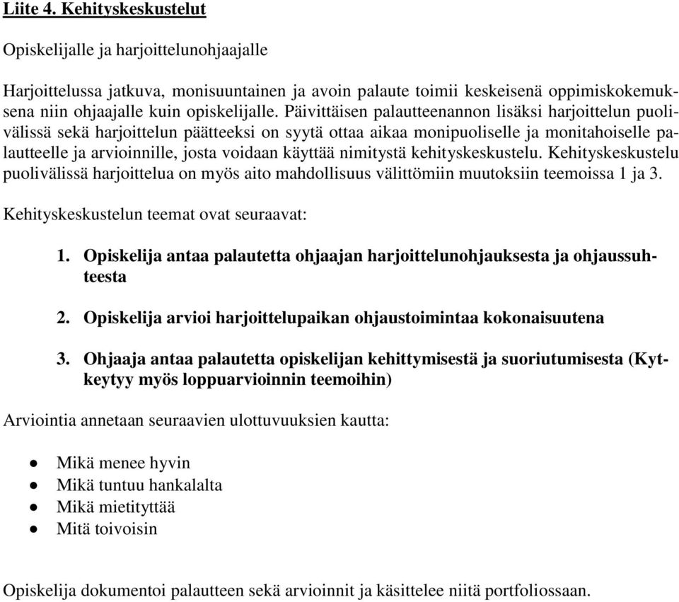 nimitystä kehityskeskustelu. Kehityskeskustelu puolivälissä harjoittelua on myös aito mahdollisuus välittömiin muutoksiin teemoissa 1 ja 3. Kehityskeskustelun teemat ovat seuraavat: 1.