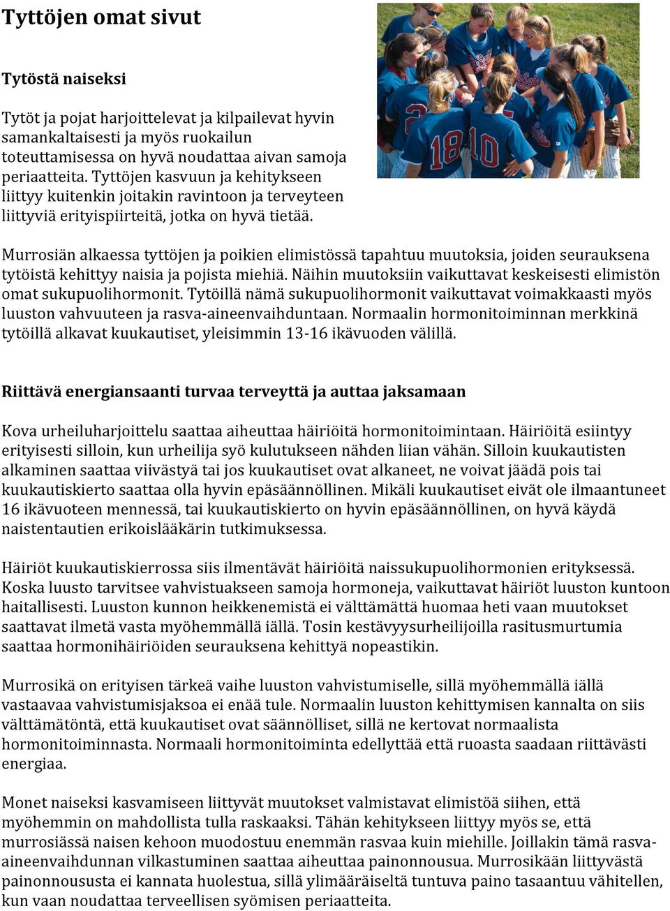 Murrosiän alkaessa tyttöjen ja poikien elimistössä tapahtuu muutoksia, joiden seurauksena tytöistä kehittyy naisia ja pojista miehiä.