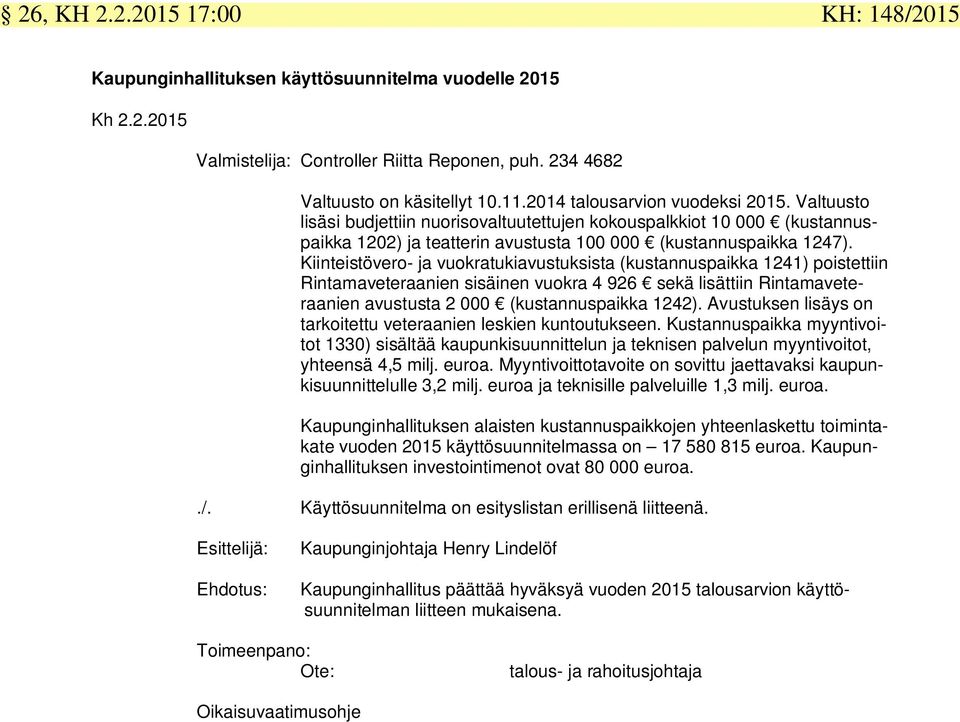 Kiinteistövero- ja vuokratukiavustuksista (kustannuspaikka 1241) poistettiin Rintamaveteraanien sisäinen vuokra 4 926 sekä lisättiin Rintamaveteraanien avustusta 2 000 (kustannuspaikka 1242).