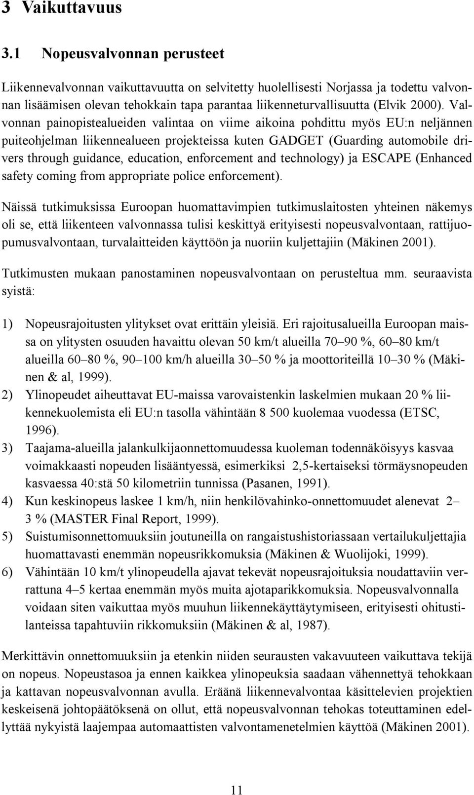 Valvonnan painopistealueiden valintaa on viime aikoina pohdittu myös EU:n neljännen puiteohjelman liikennealueen projekteissa kuten GADGET (Guarding automobile drivers through guidance, education,