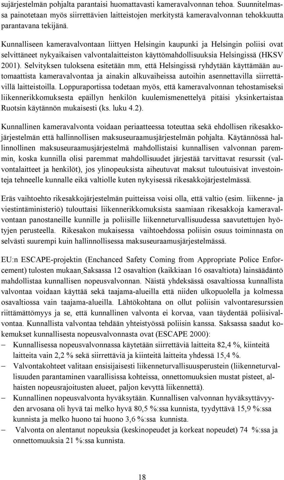 Selvityksen tuloksena esitetään mm, että Helsingissä ryhdytään käyttämään automaattista kameravalvontaa ja ainakin alkuvaiheissa autoihin asennettavilla siirrettävillä laitteistoilla.