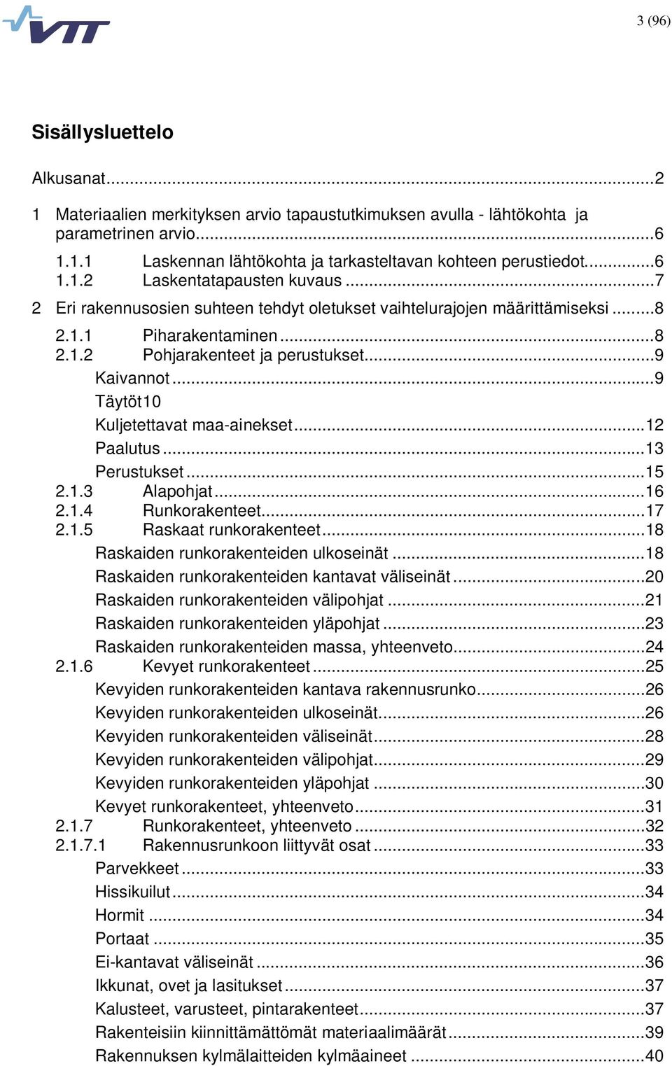 .. 9 Täytöt 10 Kuljetettavat maa-ainekset... 12 Paalutus... 13 Perustukset... 15 2.1.3 Alapohjat... 16 2.1.4 Runkorakenteet... 17 2.1.5 Raskaat runkorakenteet.