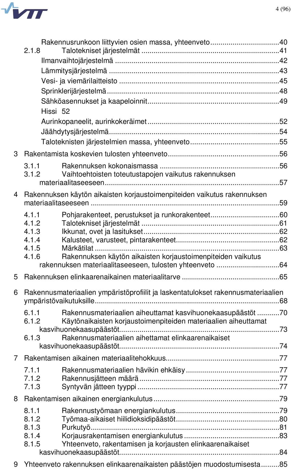 .. 55 3 Rakentamista koskevien tulosten yhteenveto... 56 3.1.1 Rakennuksen kokonaismassa... 56 3.1.2 Vaihtoehtoisten toteutustapojen vaikutus rakennuksen materiaalitaseeseen.