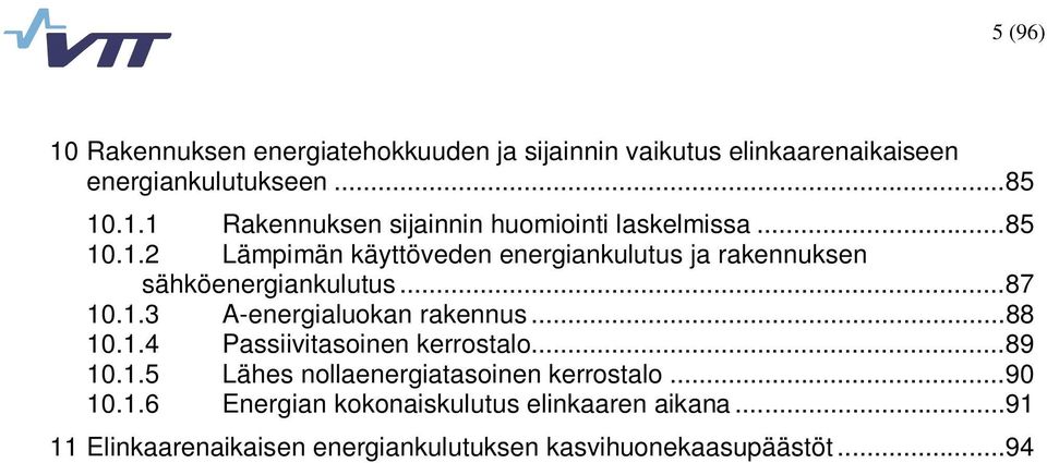 .. 88 10.1.4 Passiivitasoinen kerrostalo... 89 10.1.5 Lähes nollaenergiatasoinen kerrostalo... 90 10.1.6 Energian kokonaiskulutus elinkaaren aikana.