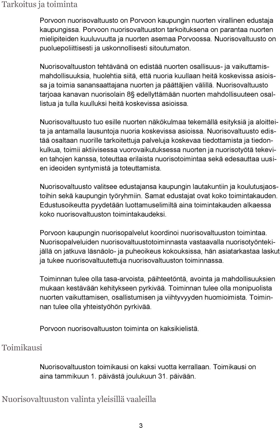 Nuorisovaltuuston tehtävänä on edistää nuorten osallisuus- ja vaikuttamismahdollisuuksia, huolehtia siitä, että nuoria kuullaan heitä koskevissa asioissa ja toimia sanansaattajana nuorten ja