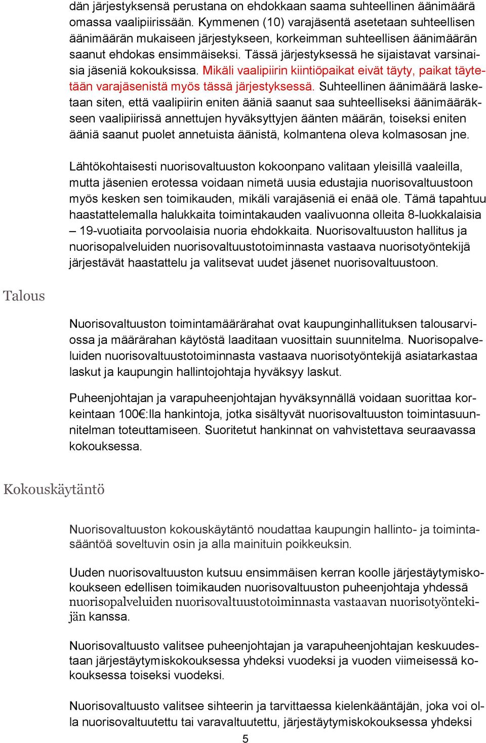 Tässä järjestyksessä he sijaistavat varsinaisia jäseniä kokouksissa. Mikäli vaalipiirin kiintiöpaikat eivät täyty, paikat täytetään varajäsenistä myös tässä järjestyksessä.