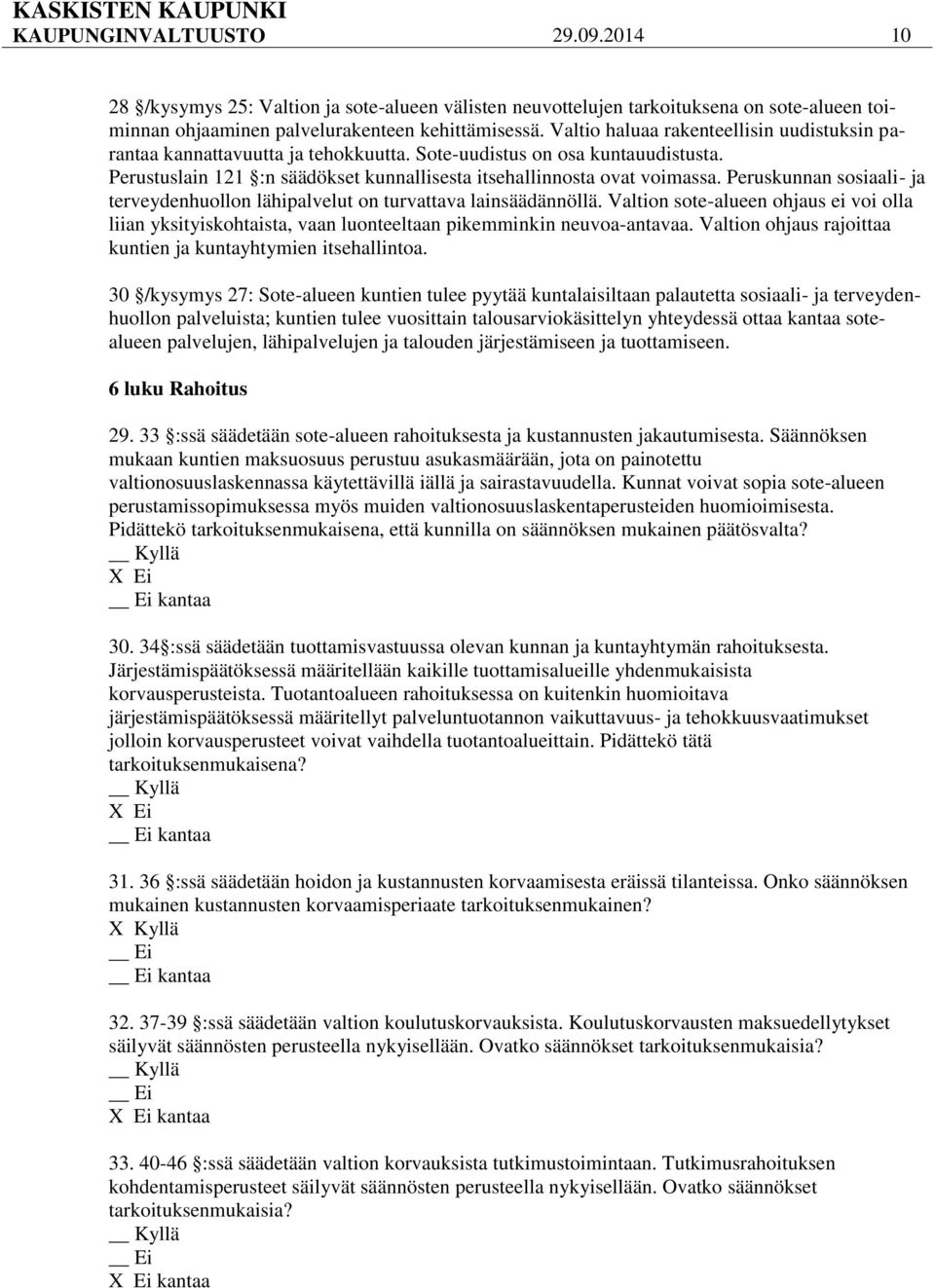 Peruskunnan sosiaali- ja terveydenhuollon lähipalvelut on turvattava lainsäädännöllä. Valtion sote-alueen ohjaus ei voi olla liian yksityiskohtaista, vaan luonteeltaan pikemminkin neuvoa-antavaa.