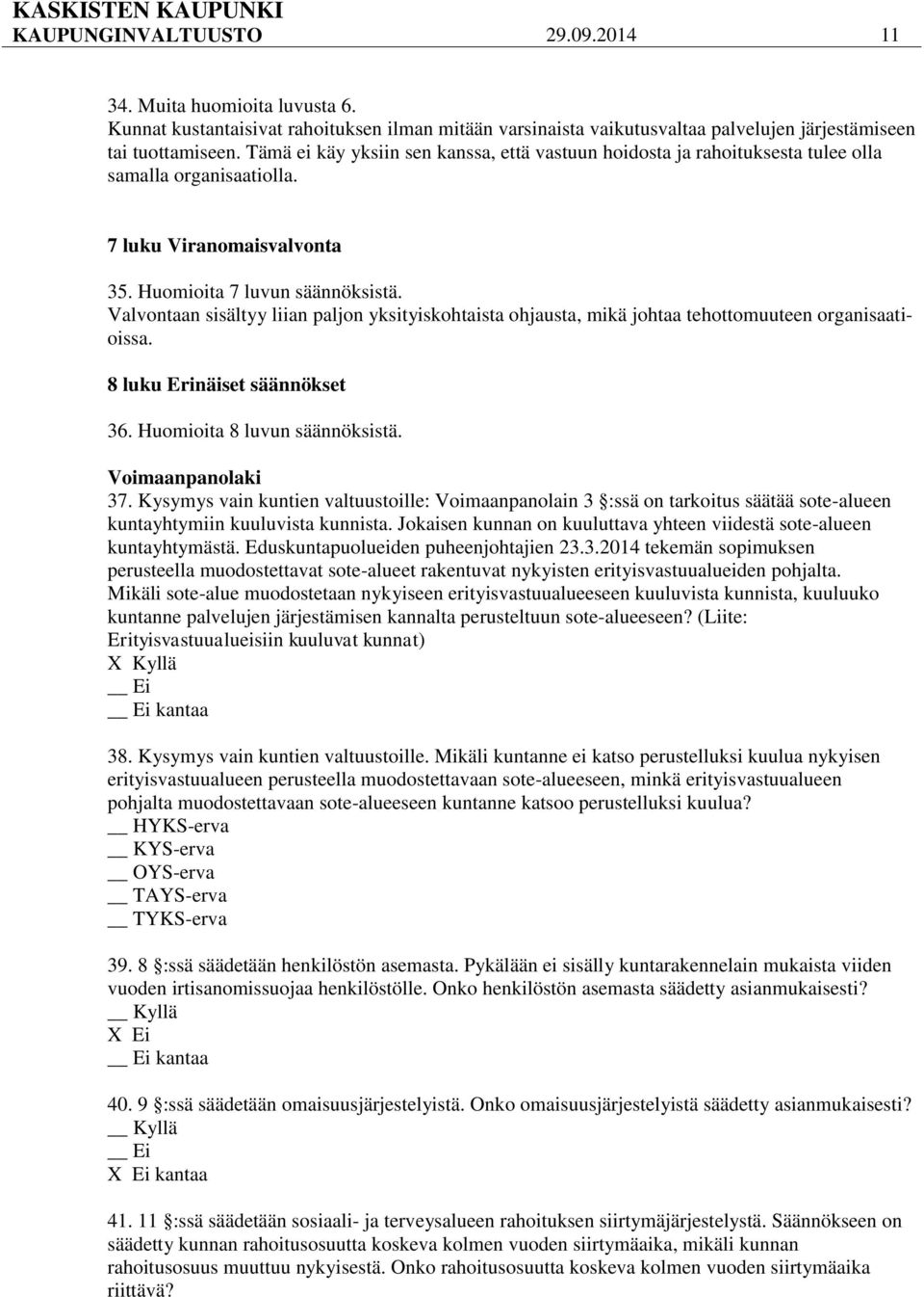 Valvontaan sisältyy liian paljon yksityiskohtaista ohjausta, mikä johtaa tehottomuuteen organisaatioissa. 8 luku Erinäiset säännökset 36. Huomioita 8 luvun säännöksistä. Voimaanpanolaki 37.