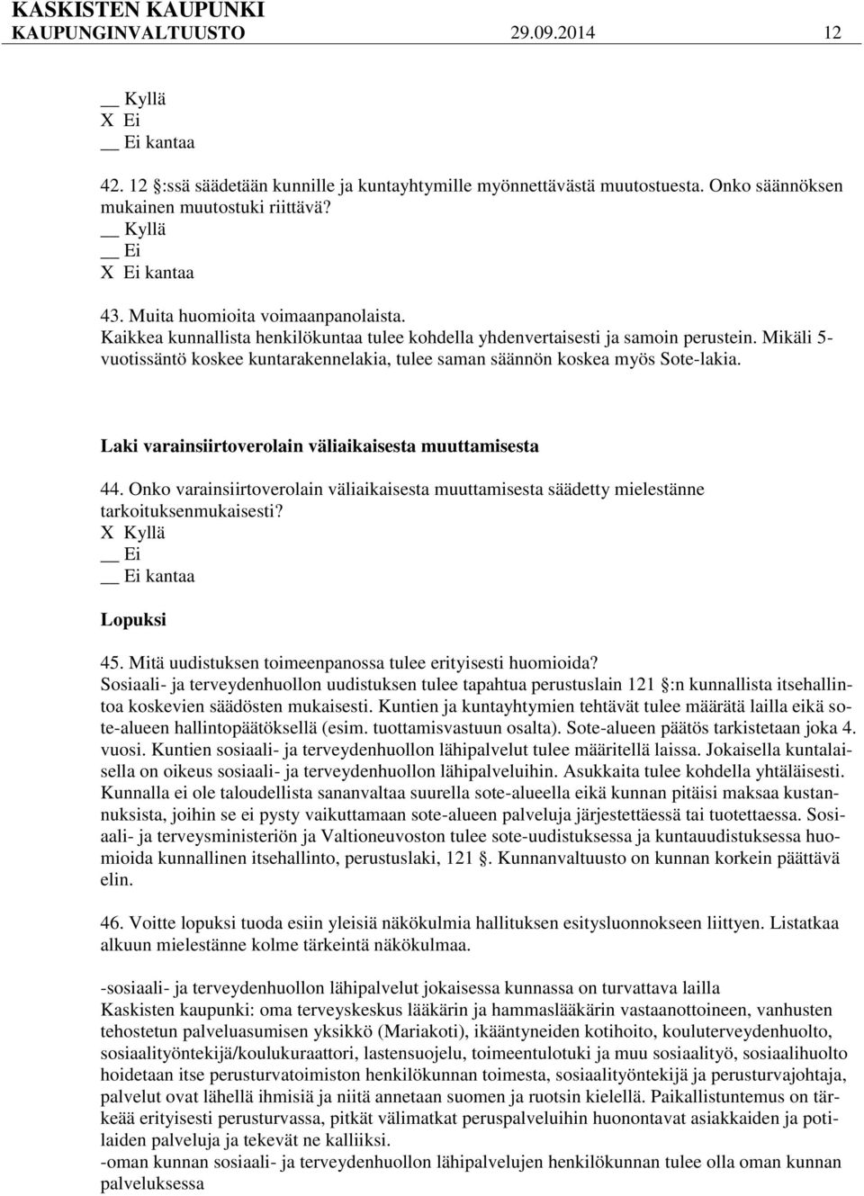 Mikäli 5- vuotissäntö koskee kuntarakennelakia, tulee saman säännön koskea myös Sote-lakia. Laki varainsiirtoverolain väliaikaisesta muuttamisesta 44.