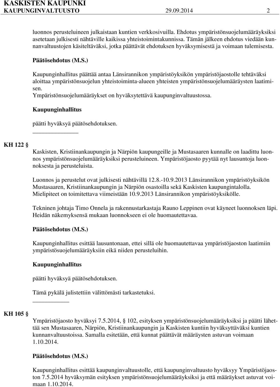 ) Kaupunginhallitus päättää antaa Länsirannikon ympäristöyksikön ympäristöjaostolle tehtäväksi aloittaa ympäristönsuojelun yhteistoiminta-alueen yhteisten ympäristönsuojelumääräysten laatimisen.