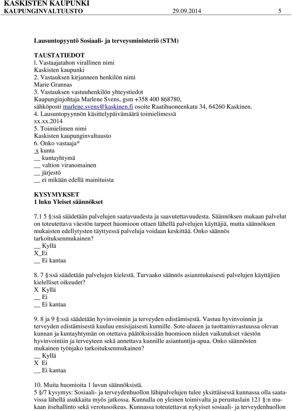 fi osoite Raatihuoneenkatu 34, 64260 Kaskinen. 4. Lausuntopyynnön käsittelypäivämäärä toimielimessä xx.xx.2014 5. Toimielimen nimi Kaskisten kaupunginvaltuusto 6.