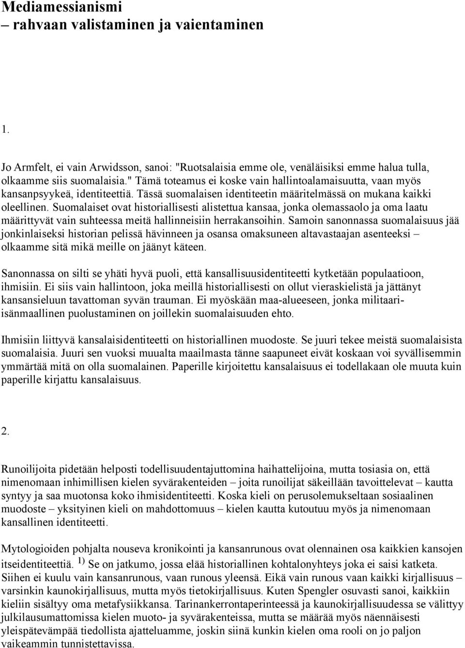 Suomalaiset ovat historiallisesti alistettua kansaa, jonka olemassaolo ja oma laatu määrittyvät vain suhteessa meitä hallinneisiin herrakansoihin.