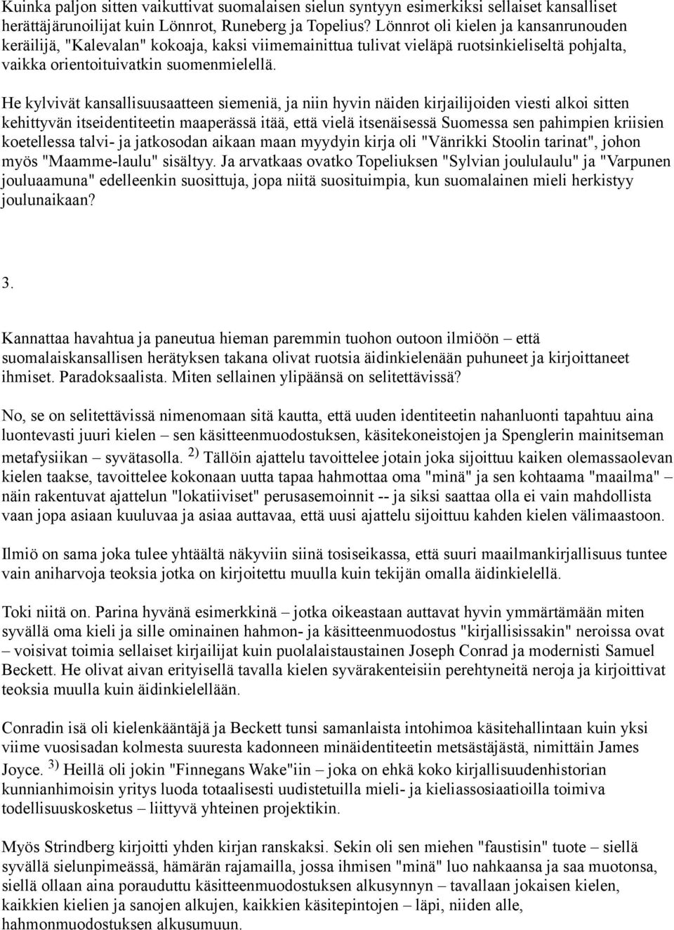 He kylvivät kansallisuusaatteen siemeniä, ja niin hyvin näiden kirjailijoiden viesti alkoi sitten kehittyvän itseidentiteetin maaperässä itää, että vielä itsenäisessä Suomessa sen pahimpien kriisien