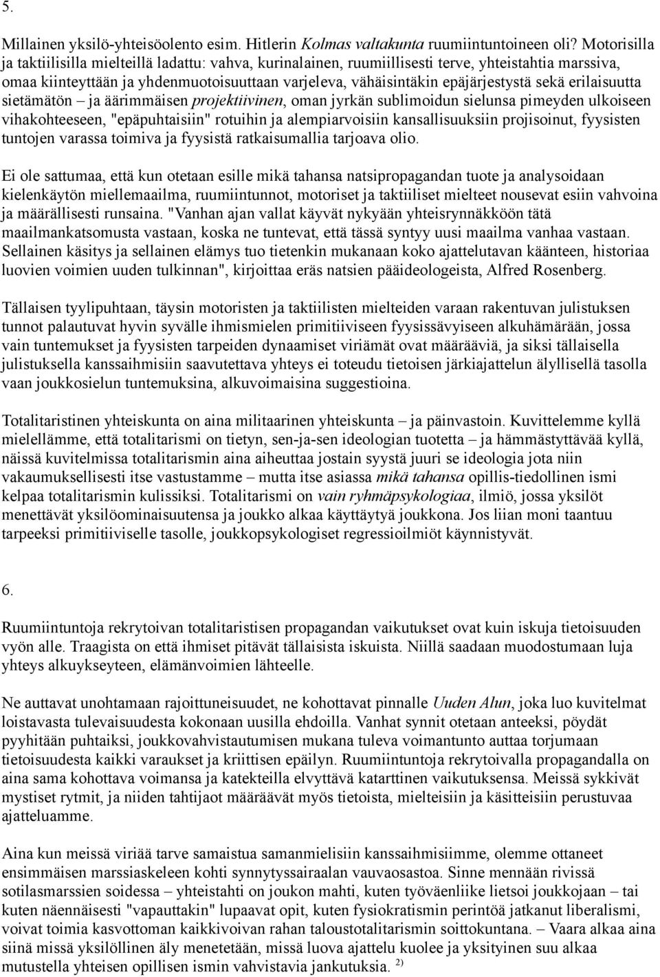 sekä erilaisuutta sietämätön ja äärimmäisen projektiivinen, oman jyrkän sublimoidun sielunsa pimeyden ulkoiseen vihakohteeseen, "epäpuhtaisiin" rotuihin ja alempiarvoisiin kansallisuuksiin