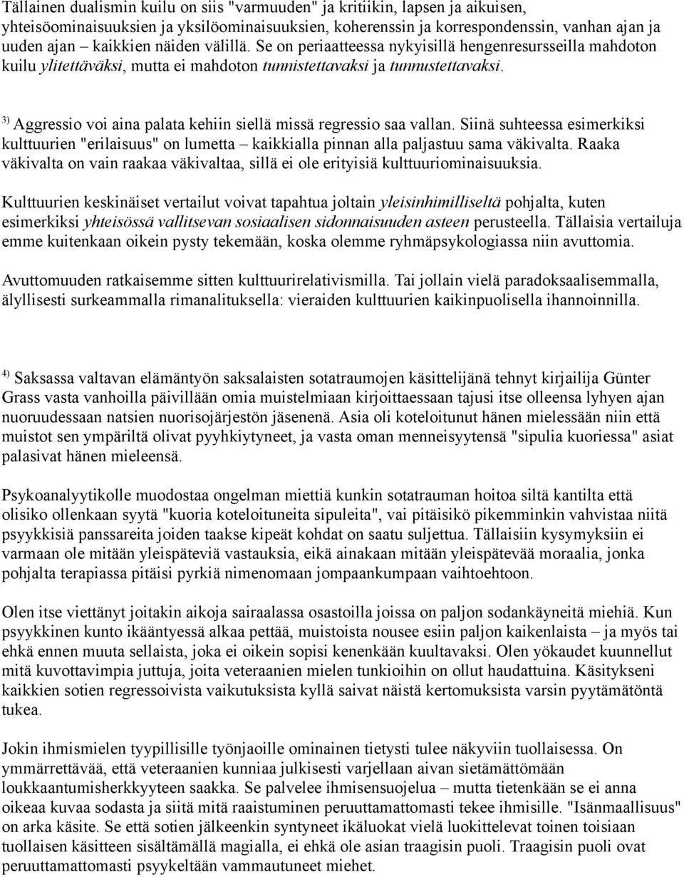 3) Aggressio voi aina palata kehiin siellä missä regressio saa vallan. Siinä suhteessa esimerkiksi kulttuurien "erilaisuus" on lumetta kaikkialla pinnan alla paljastuu sama väkivalta.