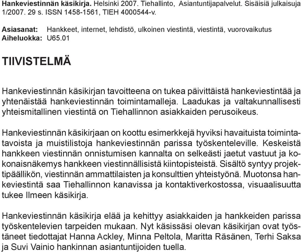 01 TIIVISTELMÄ Hankeviestinnän käsikirjan tavoitteena on tukea päivittäistä hankeviestintää ja yhtenäistää hankeviestinnän toimintamalleja.