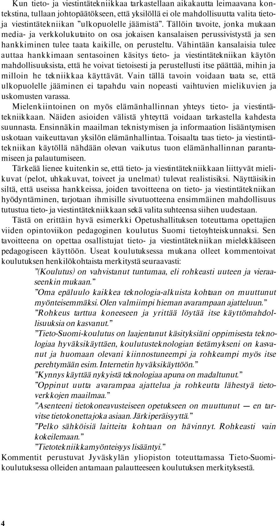 Vähintään kansalaisia tulee auttaa hankkimaan sentasoinen käsitys tieto- ja viestintätekniikan käytön mahdollisuuksista, että he voivat tietoisesti ja perustellusti itse päättää, mihin ja milloin he