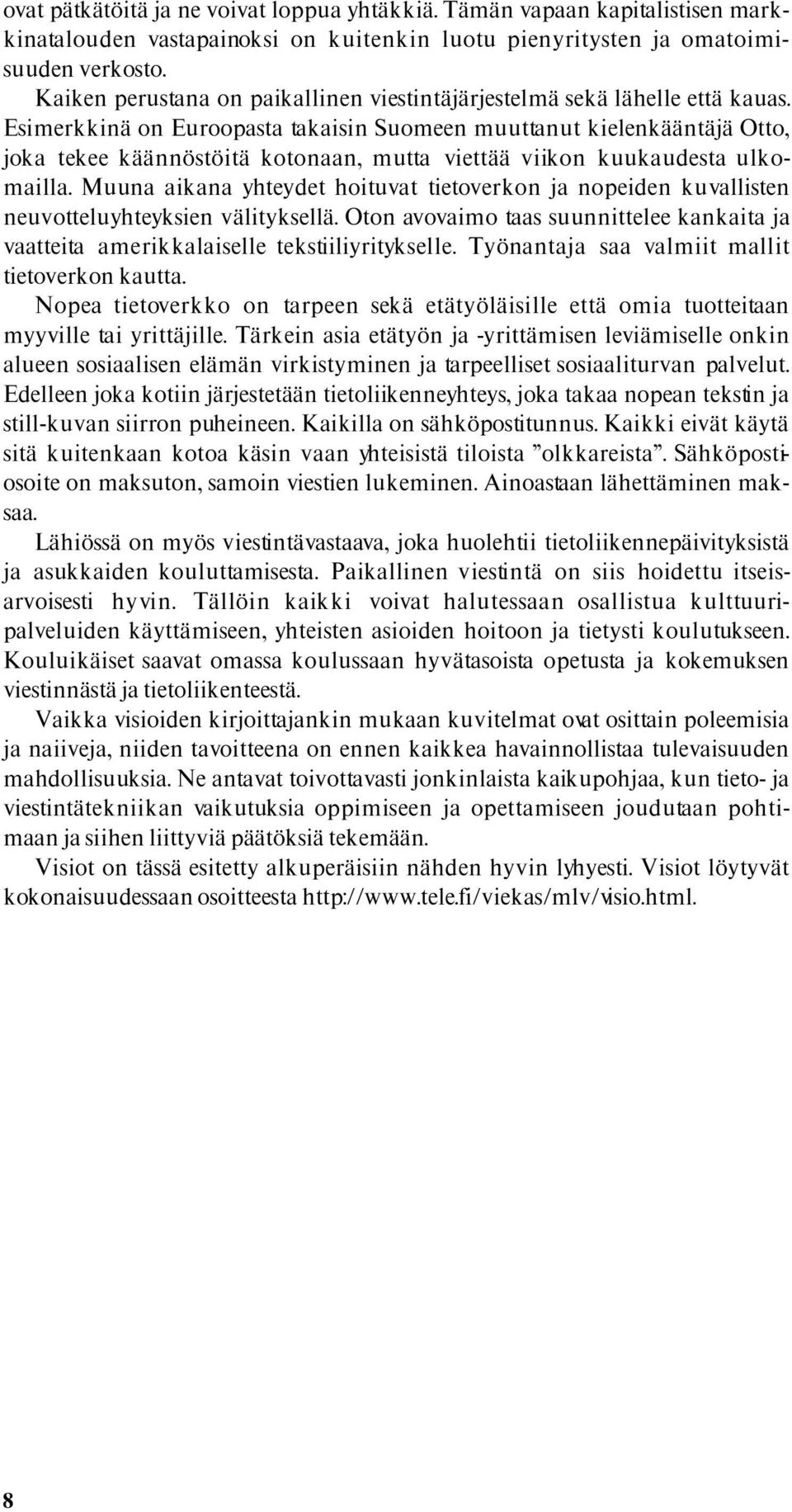 Esimerkkinä on Euroopasta takaisin Suomeen muuttanut kielenkääntäjä Otto, joka tekee käännöstöitä kotonaan, mutta viettää viikon kuukaudesta ulkomailla.