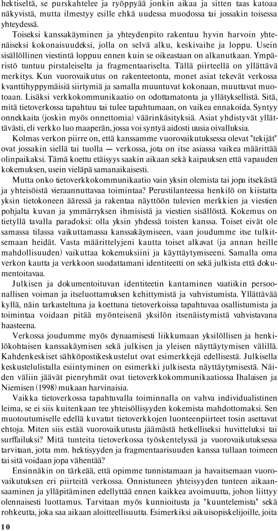 Usein sisällöllinen viestintä loppuu ennen kuin se oikeastaan on alkanutkaan. Ympäristö tuntuu pirstaleiselta ja fragmentaariselta. Tällä piirteellä on yllättävä merkitys.