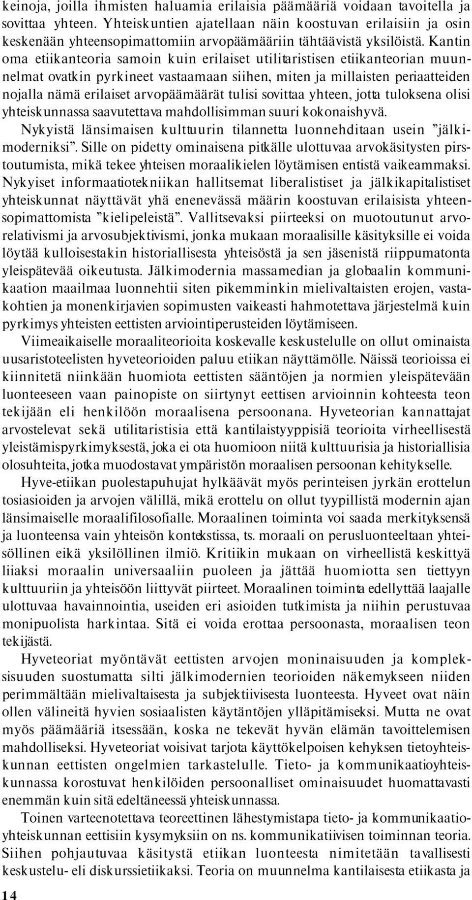 Kantin oma etiikanteoria samoin kuin erilaiset utilitaristisen etiikanteorian muunnelmat ovatkin pyrkineet vastaamaan siihen, miten ja millaisten periaatteiden nojalla nämä erilaiset arvopäämäärät