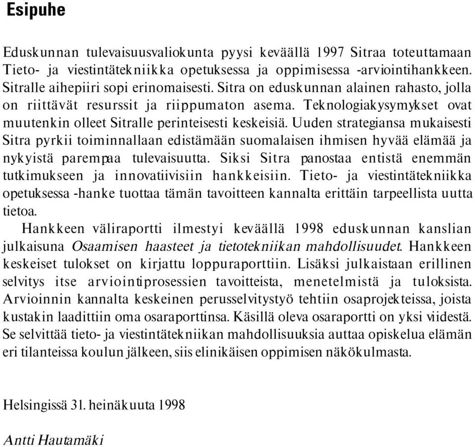 Uuden strategiansa mukaisesti Sitra pyrkii toiminnallaan edistämään suomalaisen ihmisen hyvää elämää ja nykyistä parempaa tulevaisuutta.