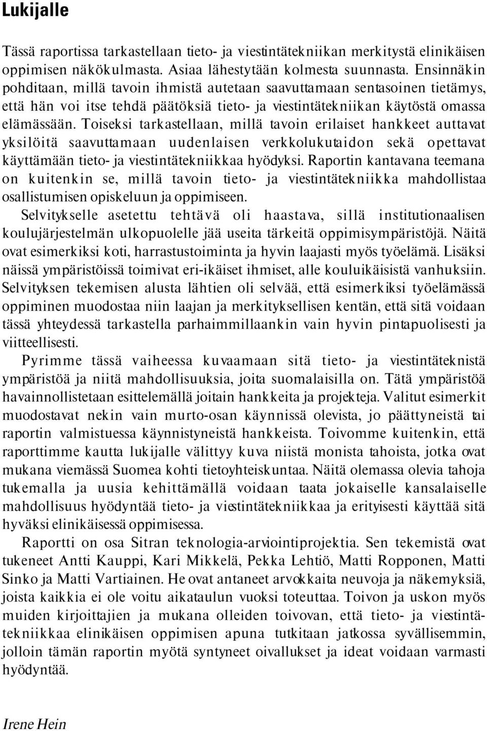 Toiseksi tarkastellaan, millä tavoin erilaiset hankkeet auttavat yksilöitä saavuttamaan uudenlaisen verkkolukutaidon sekä opettavat käyttämään tieto- ja viestintätekniikkaa hyödyksi.