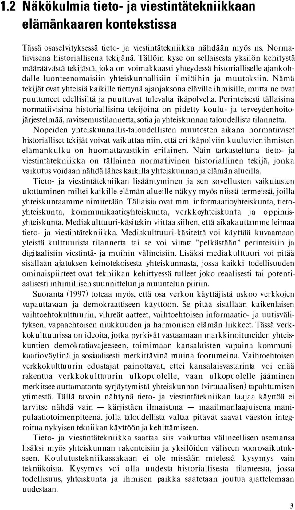 Nämä tekijät ovat yhteisiä kaikille tiettynä ajanjaksona eläville ihmisille, mutta ne ovat puuttuneet edellisiltä ja puuttuvat tulevalta ikäpolvelta.