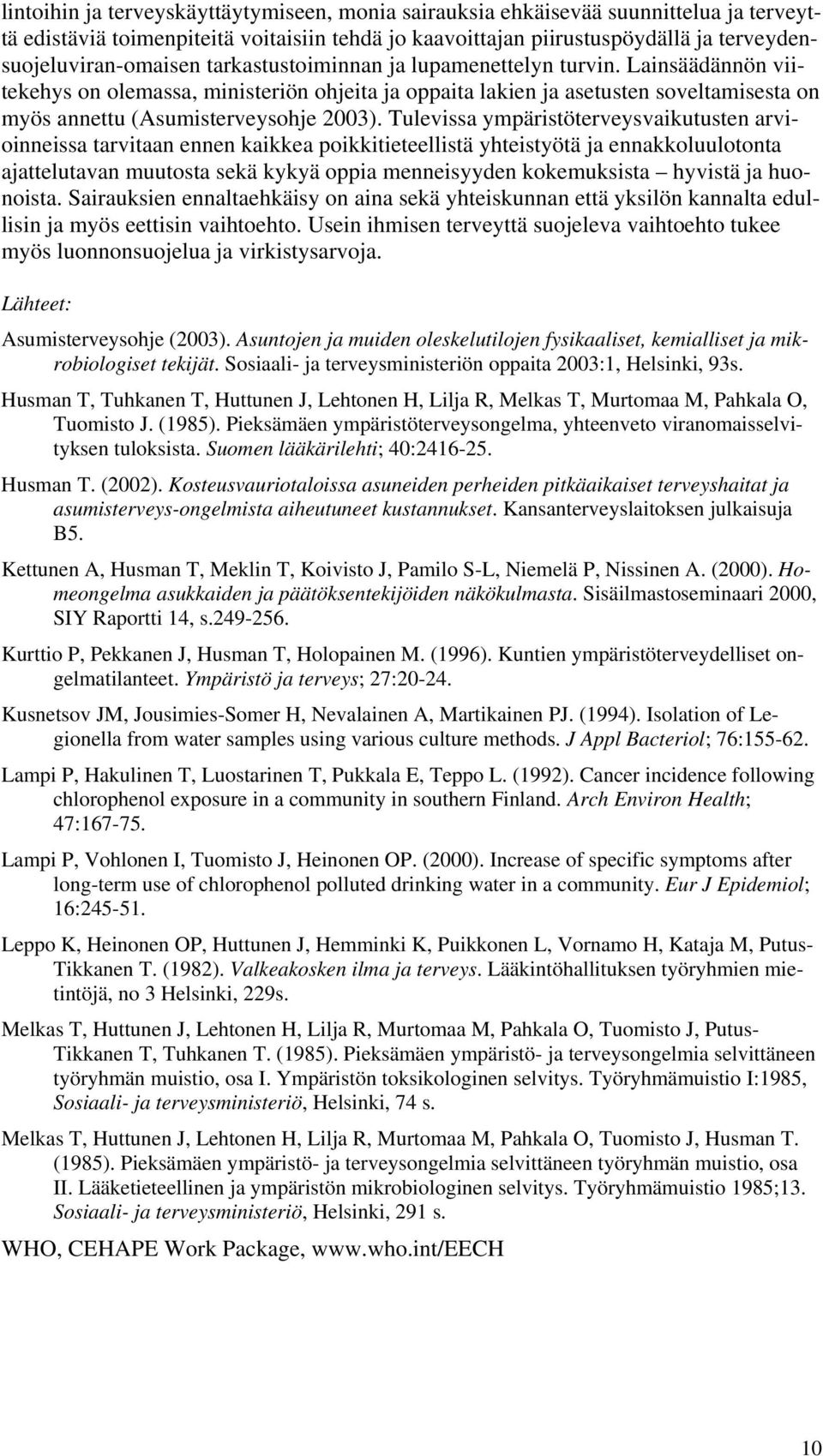 Tulevissa ympäristöterveysvaikutusten arvioinneissa tarvitaan ennen kaikkea poikkitieteellistä yhteistyötä ja ennakkoluulotonta ajattelutavan muutosta sekä kykyä oppia menneisyyden kokemuksista