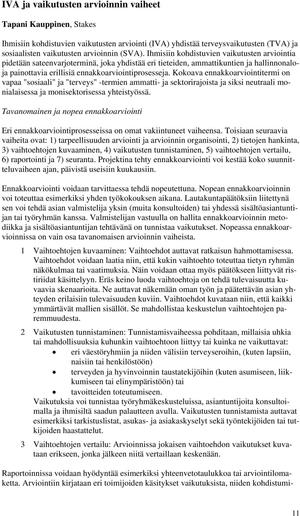 Kokoava ennakkoarviointitermi on vapaa "sosiaali" ja "terveys" -termien ammatti- ja sektorirajoista ja siksi neutraali monialaisessa ja monisektorisessa yhteistyössä.