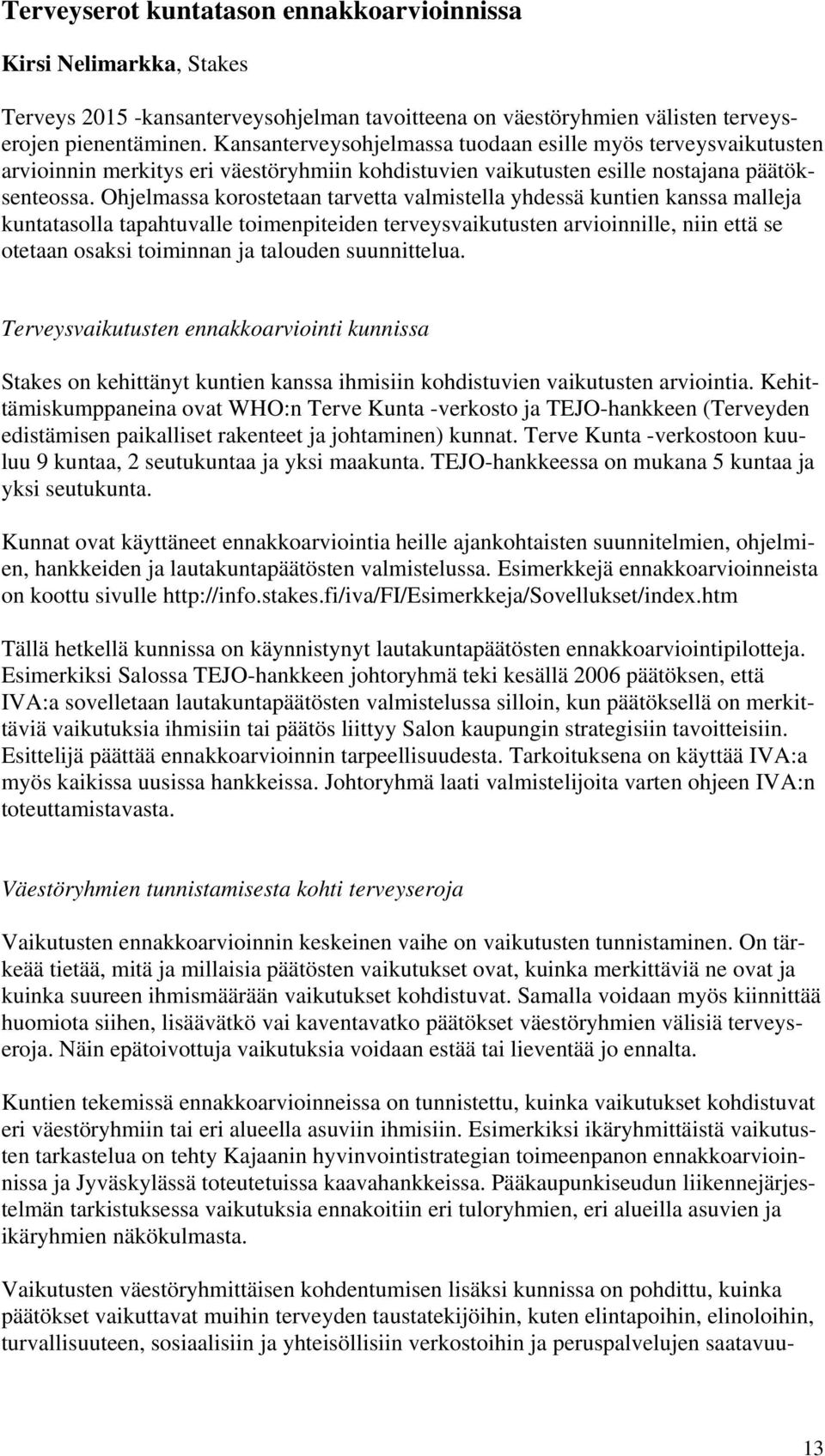 Ohjelmassa korostetaan tarvetta valmistella yhdessä kuntien kanssa malleja kuntatasolla tapahtuvalle toimenpiteiden terveysvaikutusten arvioinnille, niin että se otetaan osaksi toiminnan ja talouden