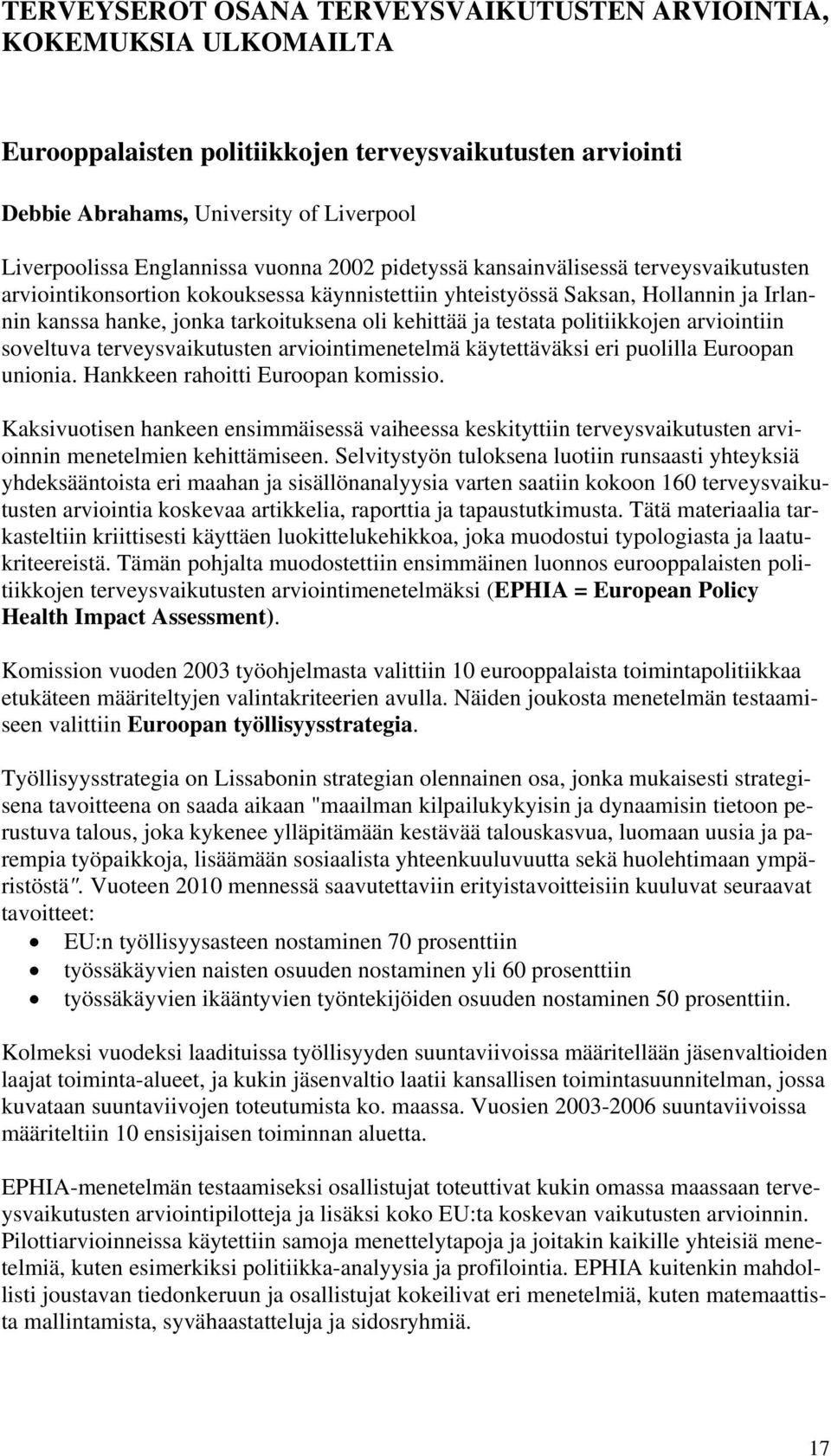 testata politiikkojen arviointiin soveltuva terveysvaikutusten arviointimenetelmä käytettäväksi eri puolilla Euroopan unionia. Hankkeen rahoitti Euroopan komissio.