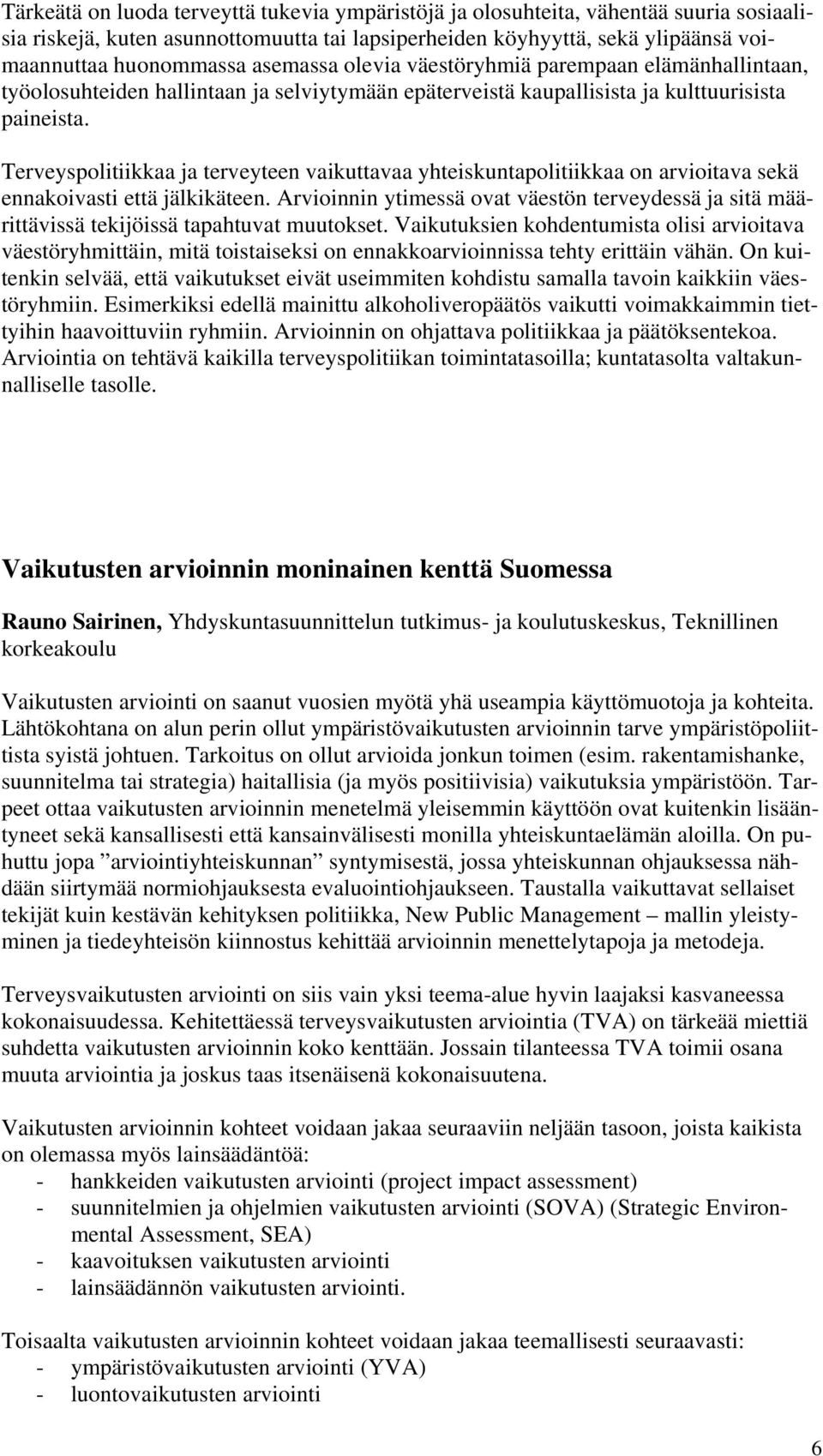 Terveyspolitiikkaa ja terveyteen vaikuttavaa yhteiskuntapolitiikkaa on arvioitava sekä ennakoivasti että jälkikäteen.