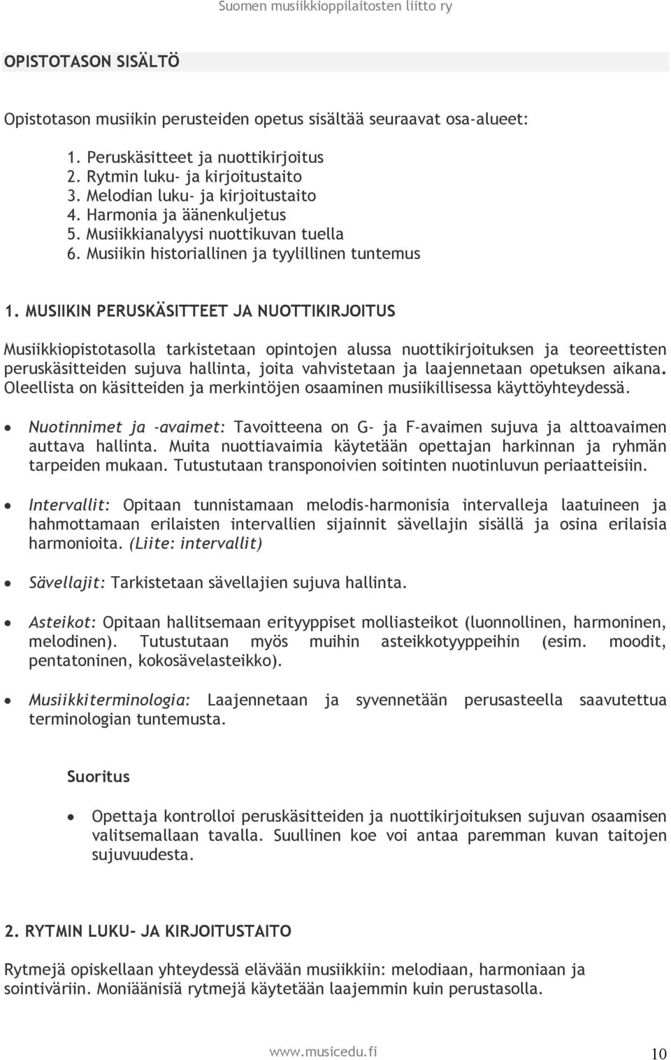 MUSIIKIN PERUSKÄSITTEET JA NUOTTIKIRJOITUS Musiikkiopistotasolla tarkistetaan opintojen alussa nuottikirjoituksen ja teoreettisten peruskäsitteiden sujuva hallinta, joita vahvistetaan ja laajennetaan