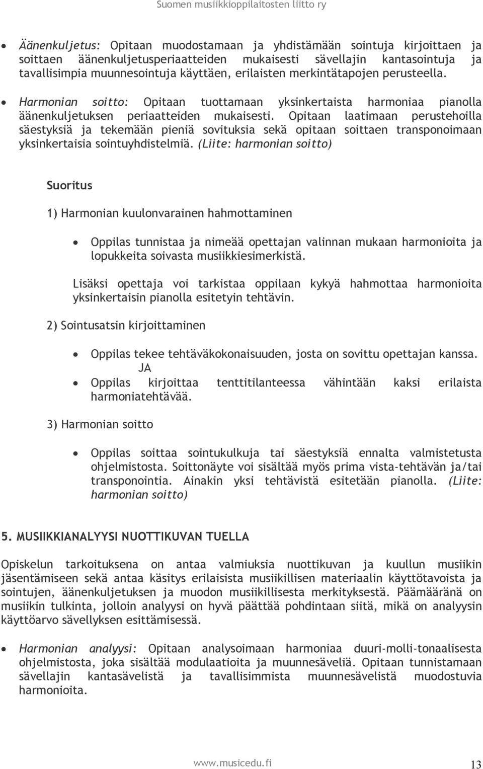 Opitaan laatimaan perustehoilla säestyksiä ja tekemään pieniä sovituksia sekä opitaan soittaen transponoimaan yksinkertaisia sointuyhdistelmiä.