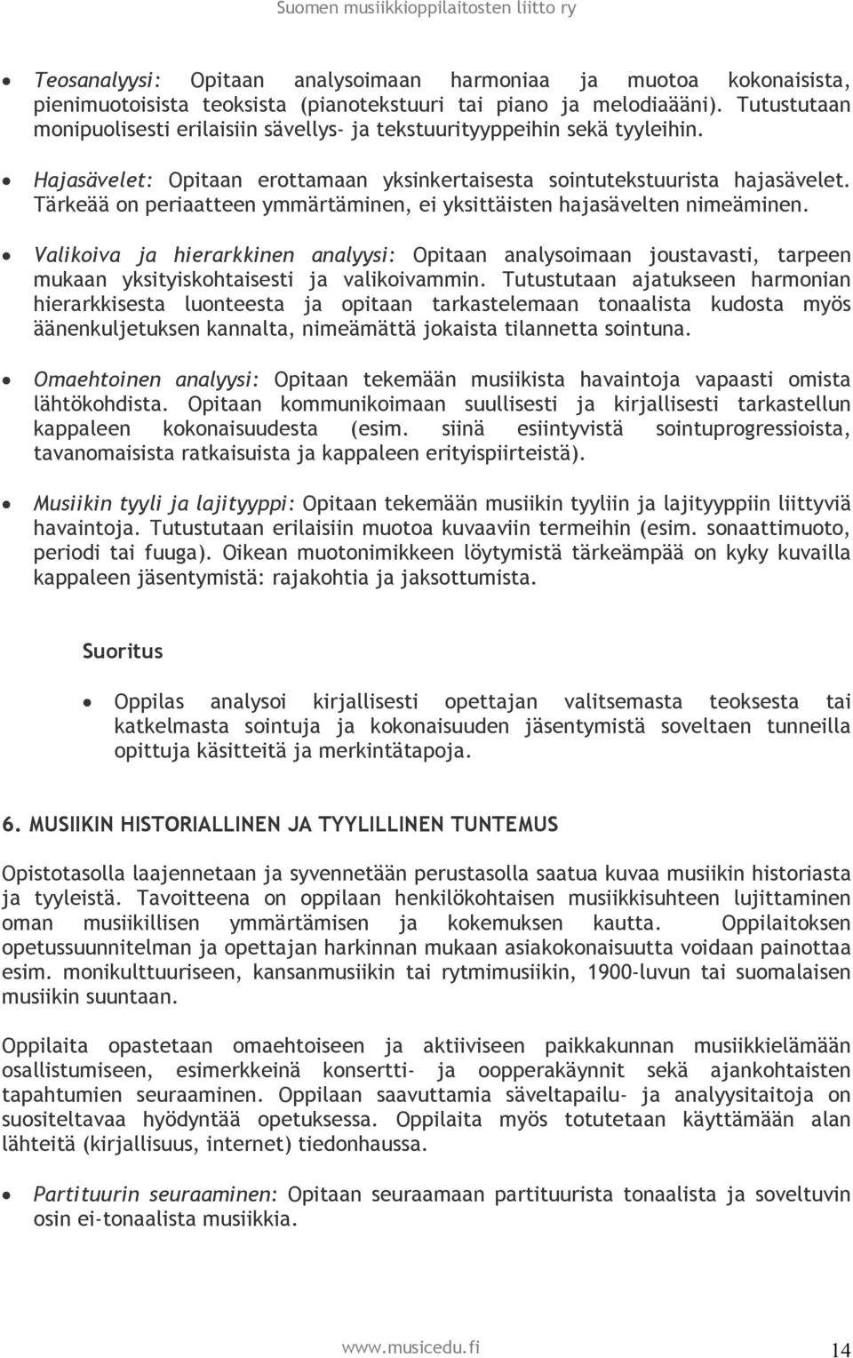 Tärkeää on periaatteen ymmärtäminen, ei yksittäisten hajasävelten nimeäminen. Valikoiva ja hierarkkinen analyysi: Opitaan analysoimaan joustavasti, tarpeen mukaan yksityiskohtaisesti ja valikoivammin.