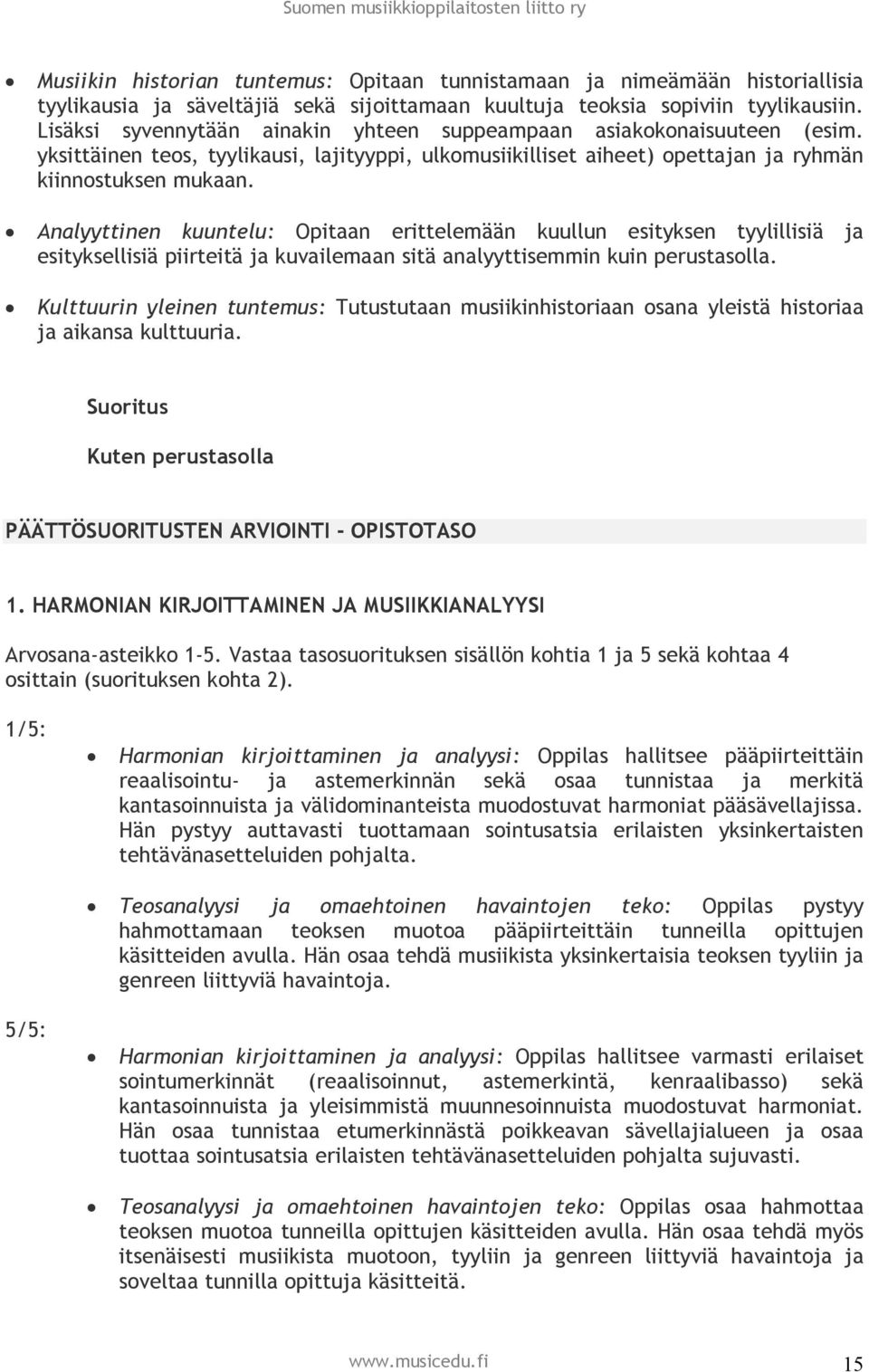 Analyyttinen kuuntelu: Opitaan erittelemään kuullun esityksen tyylillisiä ja esityksellisiä piirteitä ja kuvailemaan sitä analyyttisemmin kuin perustasolla.