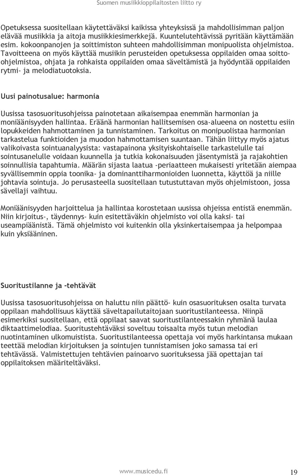 Tavoitteena on myös käyttää musiikin perusteiden opetuksessa oppilaiden omaa soittoohjelmistoa, ohjata ja rohkaista oppilaiden omaa säveltämistä ja hyödyntää oppilaiden rytmi- ja melodiatuotoksia.