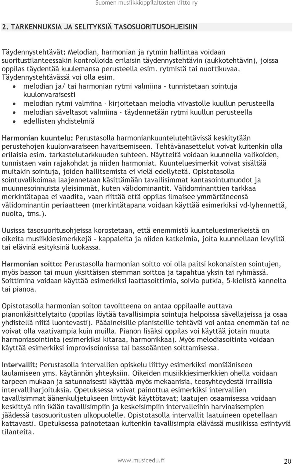 melodian ja/ tai harmonian rytmi valmiina - tunnistetaan sointuja kuulonvaraisesti melodian rytmi valmiina - kirjoitetaan melodia viivastolle kuullun perusteella melodian säveltasot valmiina -