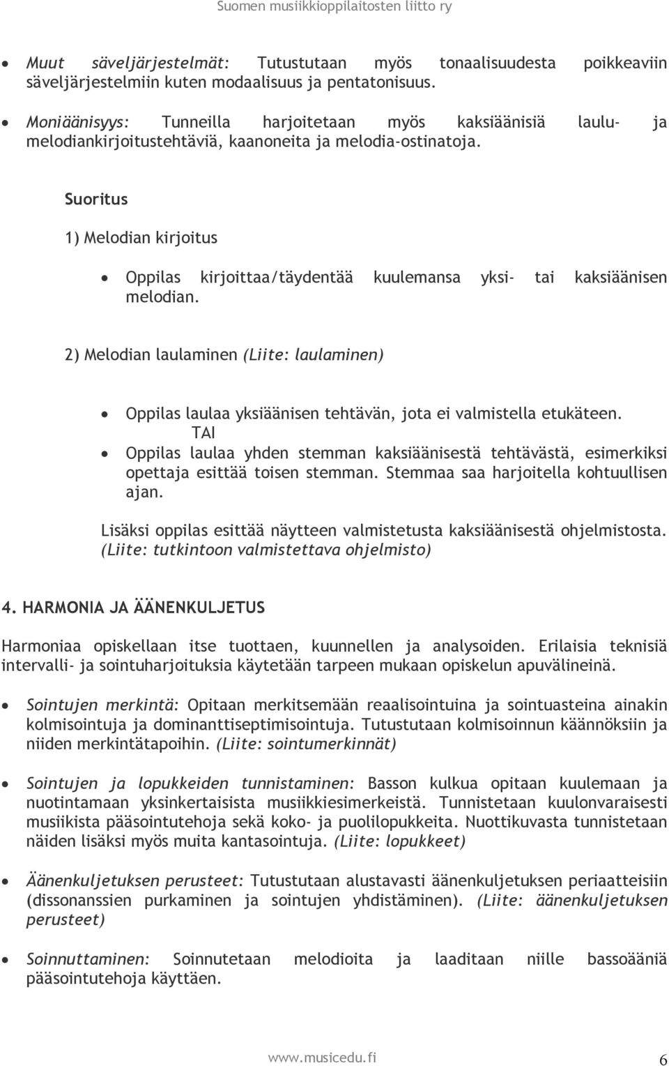 Suoritus 1) Melodian kirjoitus Oppilas kirjoittaa/täydentää kuulemansa yksi- tai kaksiäänisen melodian.