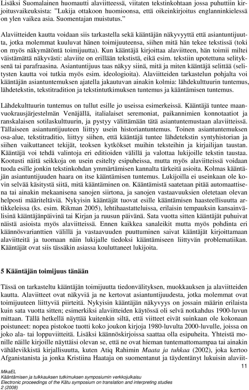 Alaviitteiden kautta voidaan siis tarkastella sekä kääntäjän näkyvyyttä että asiantuntijuutta, jotka molemmat kuuluvat hänen toimijuuteensa, siihen mitä hän tekee tekstissä (toki on myös näkymätöntä